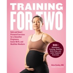 Training for Two: Safe and Smart Prenatal Exercises for a Smoother Pregnancy, Easier Birth, and Healthier Newborn - 90+ Resistance Training, Mobility, Birth Prep, and Labor Support Exercises