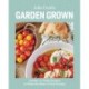 Garden Grown: Garden-to-Table Recipes to Make the Most of Your Bounty: A Cookbook