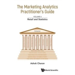 Marketing Analytics Practitioner's Guide, The - Volume 4: Retail And Statistics