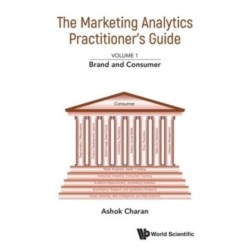 Marketing Analytics Practitioner's Guide, The - Volume 1: Brand And Consumer