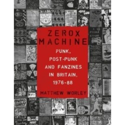 Zerox Machine: Punk, Post-Punk and Fanzines in Britain, 1976–88