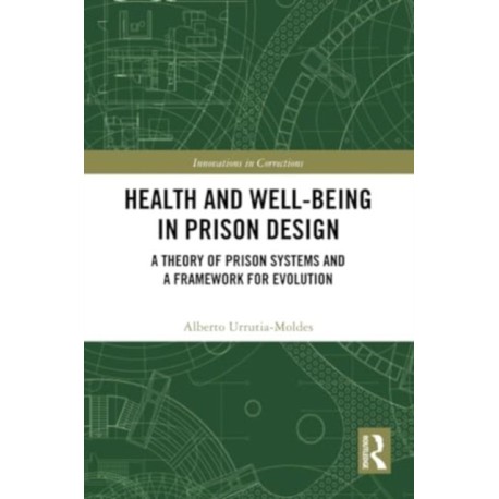 Health and Well-Being in Prison Design: A Theory of Prison Systems and a Framework for Evolution