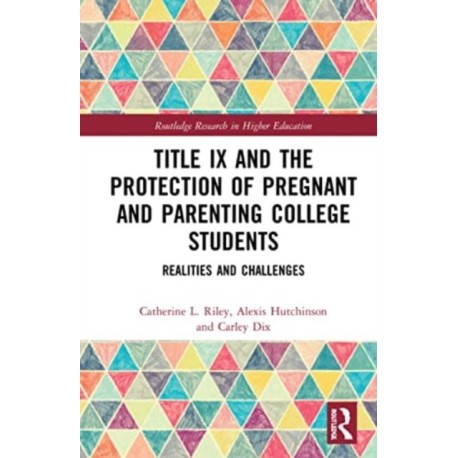 Title IX and the Protection of Pregnant and Parenting College Students: Realities and Challenges