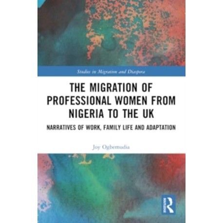 The Migration of Professional Women from Nigeria to the UK: Narratives of Work, Family Life and Adaptation