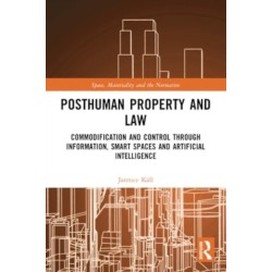 Posthuman Property and Law: Commodification and Control through Information, Smart Spaces and Artificial Intelligence