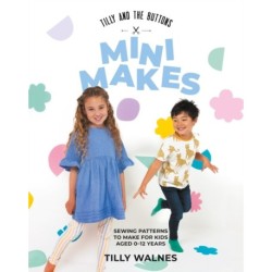Tilly and the Buttons: Mini Makes: Sewing Patterns to Make for Kids Aged 0–12 Years