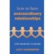 How to Have Extraordinary Relationships: (With Absolutely Everybody)