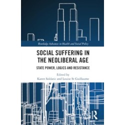 Social Suffering in the Neoliberal Age: State Power, Logics and Resistance