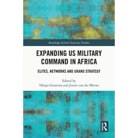 Expanding US Military Command in Africa: Elites, Networks and Grand Strategy