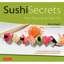 Sushi Secrets: Easy Recipes for the Home Cook. Prepare delicious sushi at home using sustainable local ingredients!