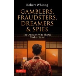 Gamblers, Fraudsters, Dreamers & Spies: The Outsiders Who Shaped Modern Japan