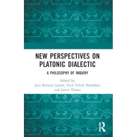 New Perspectives on Platonic Dialectic: A Philosophy of Inquiry