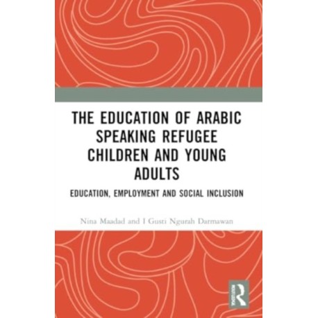 The Education of Arabic Speaking Refugee Children and Young Adults: Education, Employment and Social Inclusion