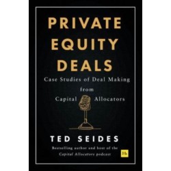 Private Equity Deals: Lessons in investing, dealmaking, and operations from private equity professionals