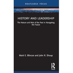 History and Leadership: The Nature and Role of the Past in Navigating the Future