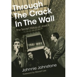 Through The Crack In The Wall: The Secret History Of Josef K