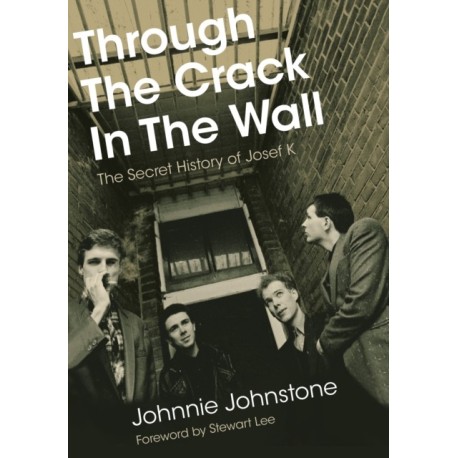 Through The Crack In The Wall: The Secret History Of Josef K