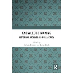 Knowledge Making: Historians, Archives and Bureaucracy
