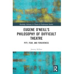 Eugene O'Neill's Philosophy of Difficult Theatre: Pity, Fear, and Forgiveness