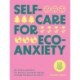 Self-care for Eco-Anxiety: 52 Weekly Practices for Positive, Personal Change Through the Power of Nature