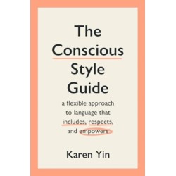 The Conscious Style Guide: a flexible approach to language that includes, respects, and empowers