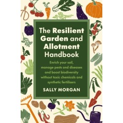 The Resilient Garden and Allotment Handbook: Enrich your soil, manage pests and diseases and boost biodiversity without toxic chemicals and synthetic fertilisers
