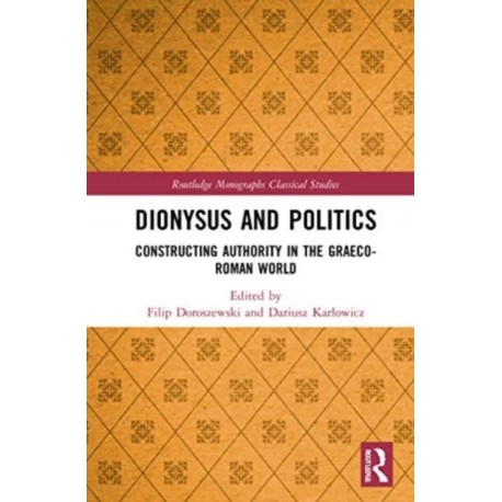 Dionysus and Politics: Constructing Authority in the Graeco-Roman World