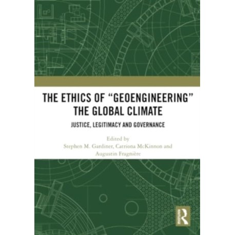 The Ethics of “Geoengineering” the Global Climate: Justice, Legitimacy and Governance