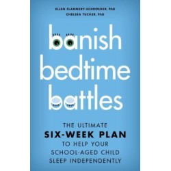 Banish Bedtime Battles: The Ultimate Six-Week Plan to Help Your School-Aged Child Sleep Independently