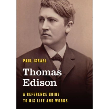 Thomas Edison: A Reference Guide to His Life and Works