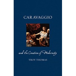 Caravaggio and the Creation of Modernity