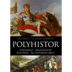 Polyhistor: fyrstemagt, renæssancen, bystudier, og historiens brug, festskrift til Helge Gamrath