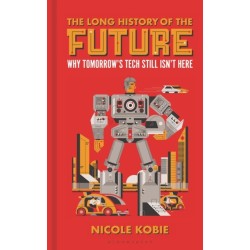 The Long History of the Future: Why tomorrow's technology still isn't here