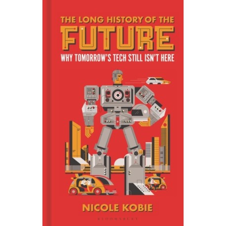 The Long History of the Future: Why tomorrow's technology still isn't here