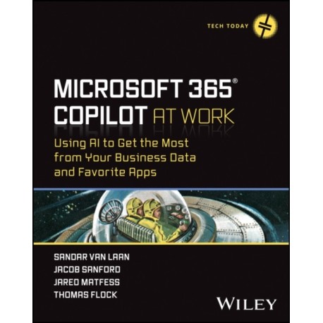 Microsoft 365 Copilot At Work: Using AI to Get the Most from Your Business Data and Favorite Apps