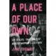 A Place of Our Own: Six Spaces that Shaped Queer Women's Culture - 'A cracking read' (Val McDermid)
