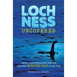 Loch Ness Uncovered: How Fake News Fueled the Greatest Monster Hoax of All Time