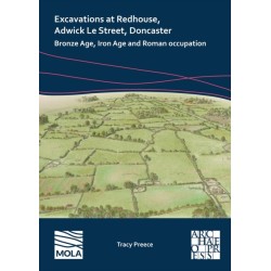 Excavations at Redhouse, Adwick Le Street, Doncaster: Bronze Age, Iron Age and Roman Occupation