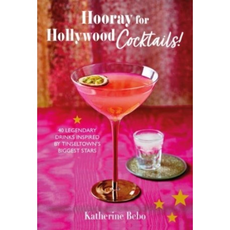 Hooray for Hollywood Cocktails!: 50 Legendary Drinks Inspired by Tinseltown's Biggest Stars