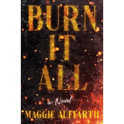Burn It All: A Novel
