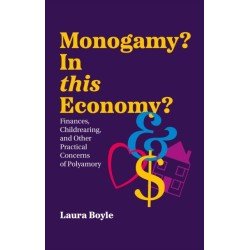 Monogamy? In this Economy?: Finances, Childrearing, and Other Practical Concerns of Polyamory