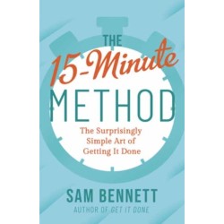 The 15- Minute Method: The Surprisingly Simple Art of Getting It Done
