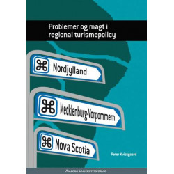 Problemer og magt i regional turismepolicy: turismepolitik i turismeregionerne Mecklenburg-Vorpommeren, Nova Scotia og Nordjylland mellem 1990 og 2000