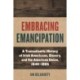 Embracing Emancipation: A Transatlantic History of Irish Americans, Slavery, and the American Union, 1840-1865