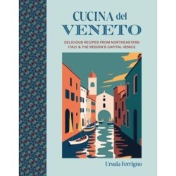 Cucina del Veneto: Delicious Recipes from Venice and Northeast Italy