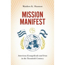 Mission Manifest: American Evangelicals and Iran in the Twentieth Century