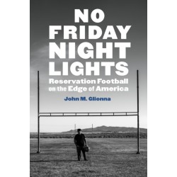 No Friday Night Lights: Reservation Football on the Edge of America