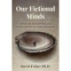 Our Fictional Minds: Moving Beyond Consciousness, Self, and Other Illusions