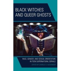Black Witches and Queer Ghosts: Race, Gender, and Sexual Orientation in Teen Supernatural Serials