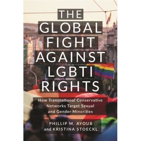 The Global Fight Against LGBTI Rights: How Transnational Conservative Networks Target Sexual and Gender Minorities